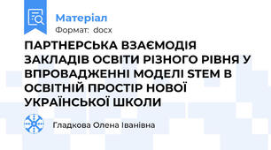 ПАРТНЕРСЬКА ВЗАЄМОДІЯ ЗАКЛАДІВ ОСВІТИ РІЗНОГО РІВНЯ У ВПРОВАДЖЕННІ МОДЕЛІ STEM В ОСВІТНІЙ ПРОСТІР НОВОЇ УКРАЇНСЬКОЇ ШКОЛИ