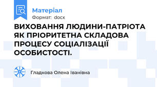 ВИХОВАННЯ ЛЮДИНИ-ПАТРІОТА ЯК ПРІОРИТЕТНА СКЛАДОВА ПРОЦЕСУ СОЦІАЛІЗАЦІЇ ОСОБИСТОСТІ.