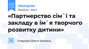«Партнерство сім`ї та закладу в ім`я творчого розвитку дитини»