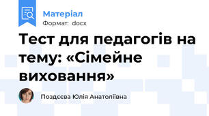 Тест для педагогів на тему: «Сімейне виховання»