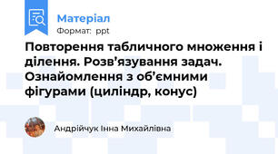 Повторення табличного множення і ділення. Розв’язування задач. Ознайомлення з об’ємними фігурами (циліндр, конус)
