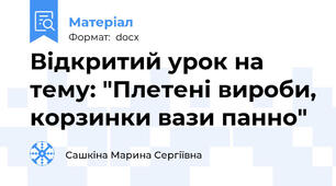 Відкритий урок на тему: "Плетені вироби, корзинки вази панно"