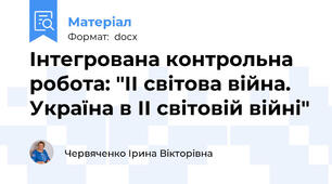 Інтегрована контрольна робота: "ІІ світова війна. Україна в ІІ світовій війні"