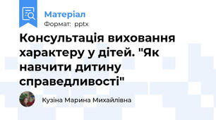 Консультація виховання характеру у дітей. "Як навчити дитину справедливості"