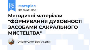 Методичні матеріали "ФОРМУВАННЯ ДУХОВНОСТІ ЗАСОБАМИ САКРАЛЬНОГО МИСТЕЦТВА"