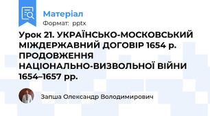 Урок 21. УКРАЇНСЬКО-МОСКОВСЬКИЙ МІЖДЕРЖАВНИЙ ДОГОВІР 1654 р. ПРОДОВЖЕННЯ НАЦІОНАЛЬНО-ВИЗВОЛЬНОЇ ВІЙНИ 1654–1657 рр.