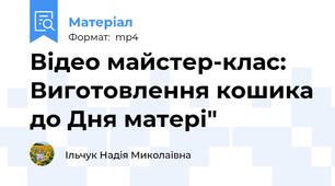 Відео майстер-клас: Виготовлення кошика до Дня матері"
