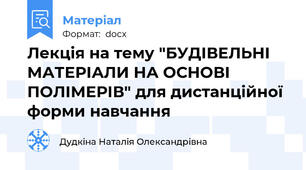 Лекція на тему "БУДІВЕЛЬНІ МАТЕРІАЛИ НА ОСНОВІ ПОЛІМЕРІВ" для дистанційної форми навчання