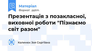 Презентація з позакласної, виховної роботи "Пізнаємо світ разом"