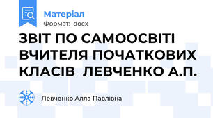 ЗВІТ ПО САМООСВІТІ ВЧИТЕЛЯ ПОЧАТКОВИХ КЛАСІВ  ЛЕВЧЕНКО А.П.