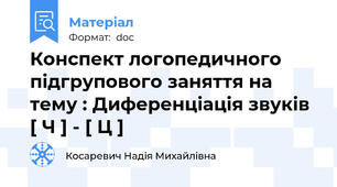 Конспект логопедичного підгрупового заняття на тему : Диференціація звуків [ Ч ] - [ Ц ]