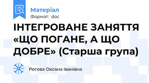 ІНТЕГРОВАНЕ ЗАНЯТТЯ «ЩО ПОГАНЕ, А ЩО ДОБРЕ» (Старша група)