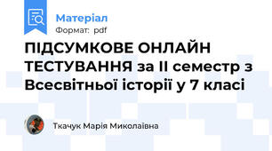 ПІДСУМКОВЕ ОНЛАЙН ТЕСТУВАННЯ за ІІ семестр з Всесвітньої історії у 7 класі