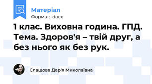 1 клас. Виховна година. ГПД. Тема. Здоров'я – твій друг, а без нього як без рук.