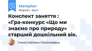 Конспект заняття : «Гра-конкурс «Що ми знаємо про природу» старший дошкільний вік.