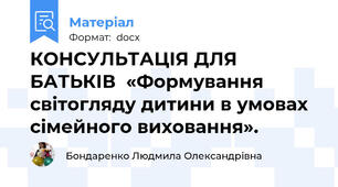 КОНСУЛЬТАЦІЯ ДЛЯ БАТЬКІВ  «Формування  світогляду дитини в умовах сімейного виховання».