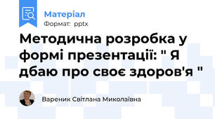 Методична розробка у формі презентації: " Я дбаю про своє здоров'я "