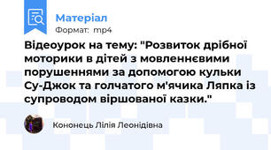 Відеоурок на тему: "Розвиток дрібної моторики в дітей з мовленнєвими порушеннями за допомогою кульки Су-Джок та голчатого м'ячика Ляпка із супроводом віршованої казки."