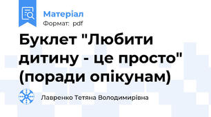 Буклет "Любити дитину - це просто" (поради опікунам)