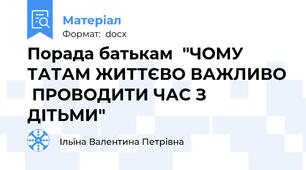 Порада батькам  "ЧОМУ ТАТАМ ЖИТТЄВО ВАЖЛИВО  ПРОВОДИТИ ЧАС З ДІТЬМИ"