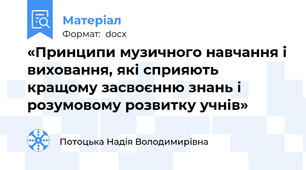 «Принципи музичного навчання і виховання, які сприяють кращому засвоєнню знань і розумовому розвитку учнів»