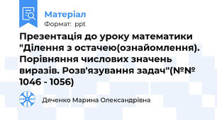 Презентація до уроку математики "Ділення з остачею(ознайомлення). Порівняння числових значень виразів. Розв'язування задач"(№№ 1046 - 1056)