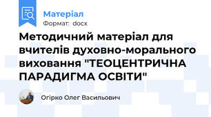 Методичний матеріал для вчителів духовно-морального виховання "ТЕОЦЕНТРИЧНА ПАРАДИГМА ОСВІТИ"