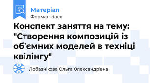 Конспект заняття на тему: "Створення композицій із об’ємних моделей в техніці квілінгу"