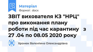 ЗВІТ вихователя КЗ "НРЦ" про виконання плану роботи під час карантину   з 27 .04 по 08.05 2020 року