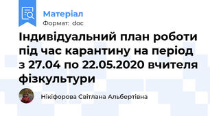 Індивідуальний план роботи під час карантину на період з 27.04 по 22.05.2020 вчителя фізкультури