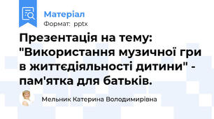 Презентація на тему:  "Використання музичної гри в життєдіяльності дитини" - пам'ятка для батьків.