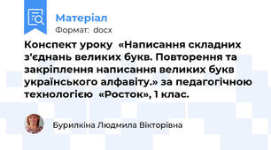 Конспект уроку  «Написання складних з'єднань великих букв. Повторення та закріплення написання великих букв українського алфавіту.» за педагогічною технологією  «Росток», 1 клас.