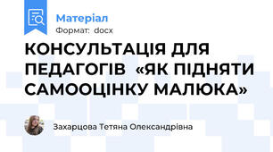 КОНСУЛЬТАЦІЯ ДЛЯ ПЕДАГОГІВ  «ЯК ПІДНЯТИ САМООЦІНКУ МАЛЮКА»