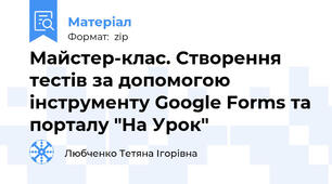 Майстер-клас. Створення тестів за допомогою інструменту Google Forms та порталу "На Урок"