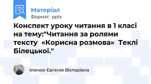 Конспект уроку читання в 1 класі на тему:"Читання за ролями тексту  «Корисна розмова»  Теклі Білецької."
