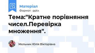 Тема:"Кратне порівняння чисел.Перевірка множення".
