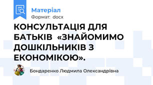 КОНСУЛЬТАЦІЯ ДЛЯ БАТЬКІВ  «ЗНАЙОМИМО ДОШКІЛЬНИКІВ З ЕКОНОМІКОЮ».