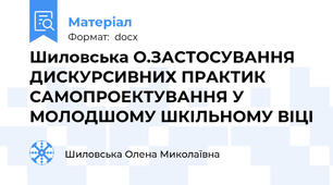 Шиловська О.ЗАСТОСУВАННЯ ДИСКУРСИВНИХ ПРАКТИК САМОПРОЕКТУВАННЯ У МОЛОДШОМУ ШКІЛЬНОМУ ВІЦІ