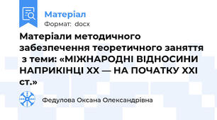Матеріали методичного забезпечення теоретичного заняття  з теми: «МІЖНАРОДНІ ВІДНОСИНИ НАПРИКІНЦІ XX — НА ПОЧАТКУ XXI ст.»