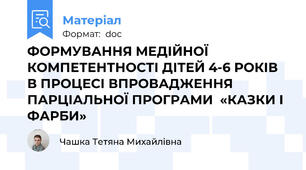 ФОРМУВАННЯ МЕДІЙНОЇ КОМПЕТЕНТНОСТІ ДІТЕЙ 4-6 РОКІВ  В ПРОЦЕСІ ВПРОВАДЖЕННЯ ПАРЦІАЛЬНОЇ ПРОГРАМИ  «КАЗКИ І ФАРБИ»