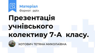 Презентація учнівського колективу 7-А  класу.