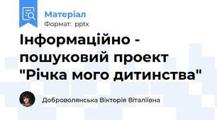 Інформаційно - пошуковий проект "Річка мого дитинства"