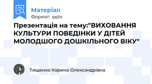 Презентація на тему:"ВИХОВАННЯ КУЛЬТУРИ ПОВЕДІНКИ У ДІТЕЙ МОЛОДШОГО ДОШКІЛЬНОГО ВІКУ"