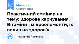 Практичний семінар на тему: Здорове харчування. Вітаміни і мікроелементи, їх вплив на здоров’я.