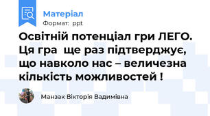 Освітній потенціал гри ЛЕГО. Ця гра  ще раз підтверджує, що навколо нас – величезна кількість можливостей !