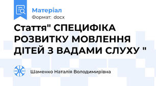 Стаття" СПЕЦИФІКА РОЗВИТКУ МОВЛЕННЯ ДІТЕЙ З ВАДАМИ СЛУХУ "