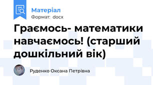 Граємось- математики навчаємось! (старший дошкільний вік)