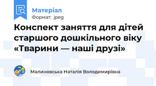 Конспект заняття для дітей старшого дошкільного віку «Тварини — наші друзі»