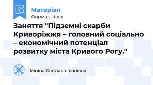 Заняття "Підземні скарби Криворіжжя – головний соціально – економічний потенціал розвитку міста Кривого Рогу."