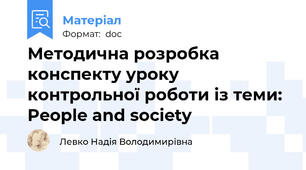 Методична розробка конспекту уроку контрольної роботи із теми: People and society